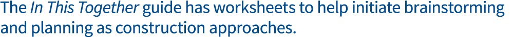 The In This Together guide has worksheets to help initiate brainstorming and planning as construction approaches 