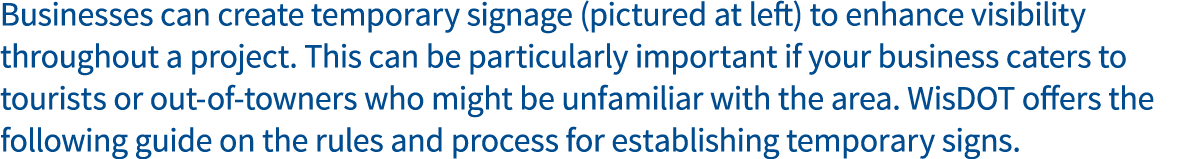 Businesses can create temporary signage (pictured at left) to enhance visibility throughout a project  This can be pa   