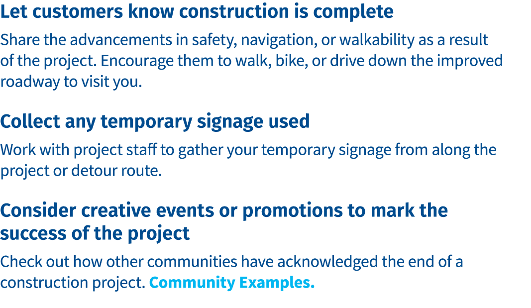 Let customers know construction is complete Share the advancements in safety, navigation, or walkability as a result    