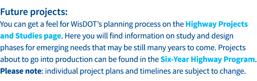 Future projects: You can get a feel for WisDOT s planning process on the Highway Projects and Studies page  Here you    
