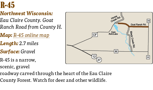   R-45  Northwest Wisconsin: Eau Claire County  Goat Ranch Road from County H  Map: R-45 online map Length: 2 7 miles   
