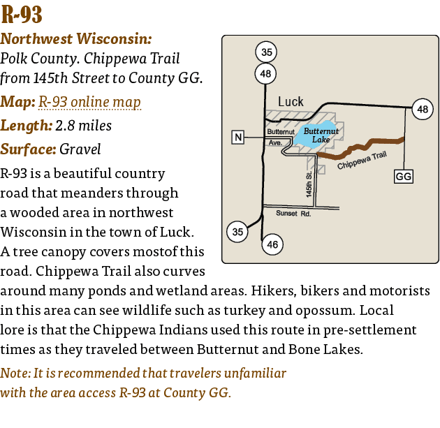   R-93  Northwest Wisconsin: Polk County  Chippewa Trail from 145th Street to County GG  Map: R-93 online map Length:   
