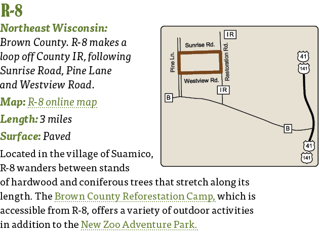   R-8  Northeast Wisconsin: Brown County  R-8 makes a loop off County IR, following Sunrise Road, Pine Lane and Westv   