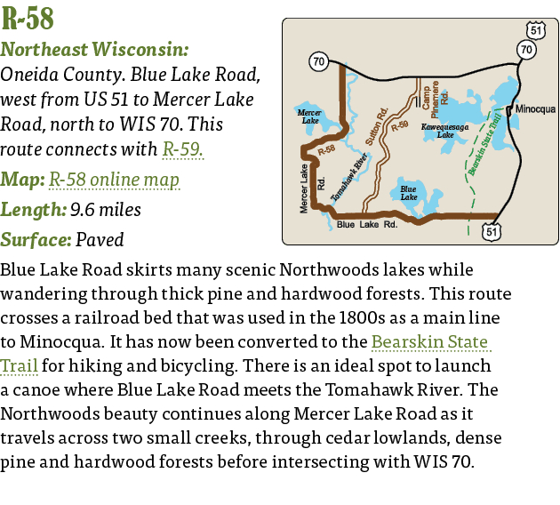   R-58  Northeast Wisconsin: Oneida County  Blue Lake Road, west from US 51 to Mercer Lake Road, north to WIS 70  Thi   