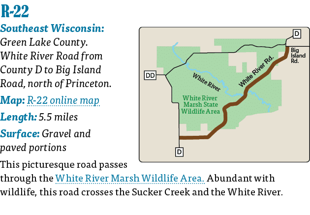   R-22  Southeast Wisconsin: Green Lake County  White River Road from County D to Big Island Road, north of Princeton   