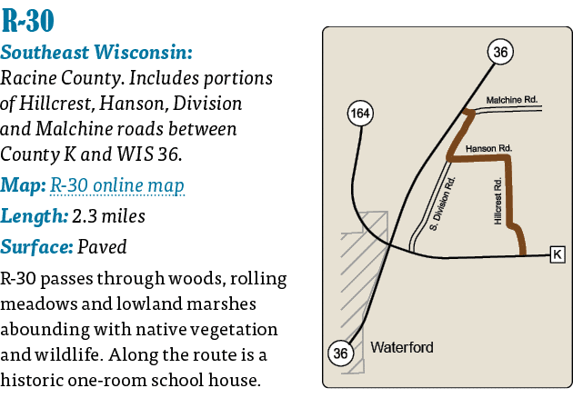   R-30  Southeast Wisconsin: Racine County  Includes portions of Hillcrest, Hanson, Division and Malchine roads betwe   