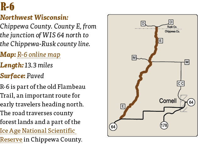   R-6  Northwest Wisconsin: Chippewa County  County E, from the junction of WIS 64 north to the Chippewa-Rusk county    