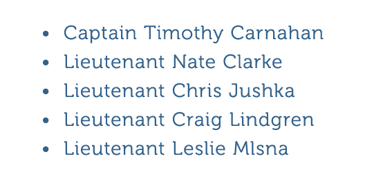 Captain Timothy Carnahan Lieutenant Nate Clarke Lieutenant Chris Jushka Lieutenant Craig Lindgren Lieutenant Leslie M   