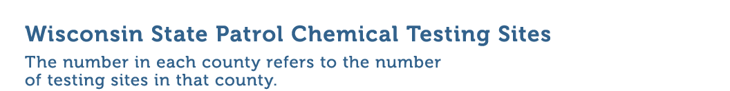 Wisconsin State Patrol Chemical Testing Sites The number in each county refers to the number of testing sites in that   