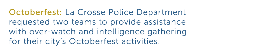 Octoberfest  La Crosse Police Department requested two teams to provide assistance with over-watch and intelligence g   