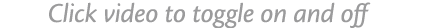 Click video to toggle on and off