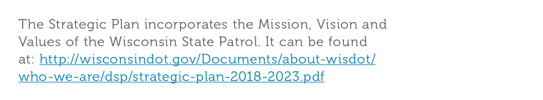 The Strategic Plan incorporates the Mission  Vision and Values of the Wisconsin State Patrol  It can be found at  htt   