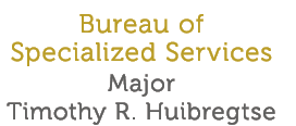 Bureau of Specialized Services Major Timothy R  Huibregtse